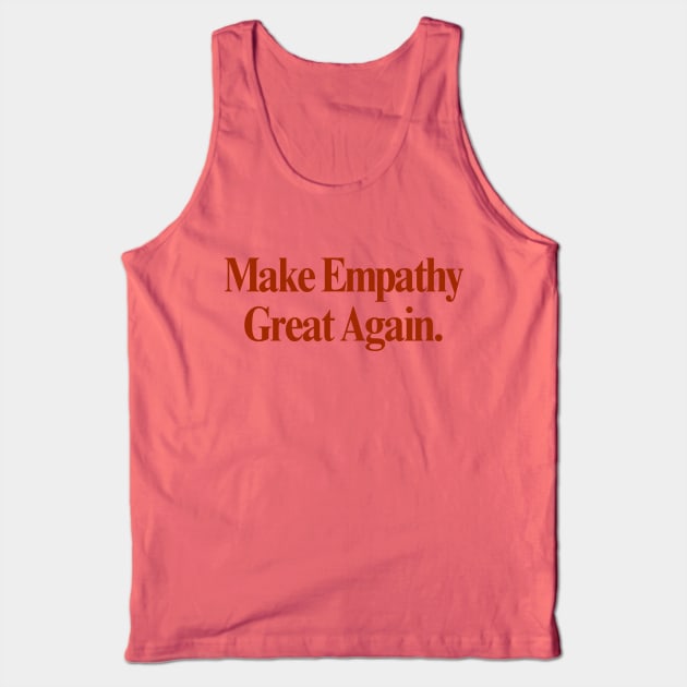 Make Empathy Great Again Tank Top by orangedan
